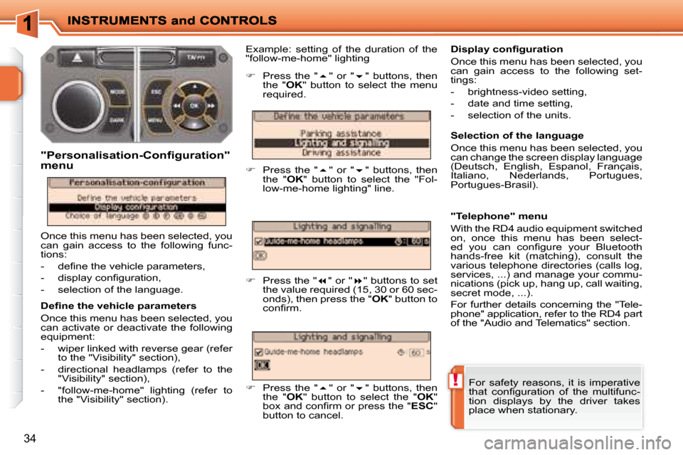 Peugeot 207 Dag 2008 Owners Guide !
34
� � �D�e�ﬁ� �n�e� �t�h�e� �v�e�h�i�c�l�e� �p�a�r�a�m�e�t�e�r�s�  
 Once this menu has been selected, you  
can activate or deactivate the following 
equipment:  
   -   wiper linked with revers