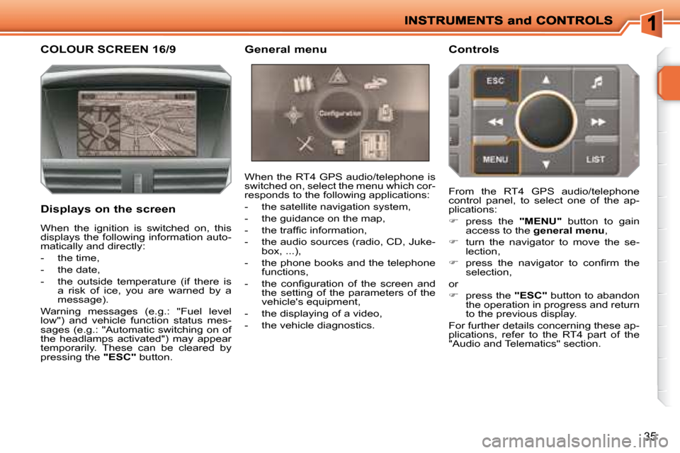 Peugeot 207 Dag 2008  Owners Manual 35
           COLOUR SCREEN 16/9 
  Displays on the screen  When the RT4 GPS audio/telephone is  
switched on, select the menu which cor-
responds to the following applications:  
   -   the satellite