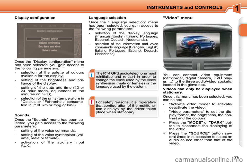 Peugeot 207 Dag 2008 Owners Guide i
!
37
� �O�n�c�e�  �t�h�e�  �"�D�i�s�p�l�a�y�  �c�o�n�ﬁ� �g�u�r�a�t�i�o�n�"�  �m�e�n�u�  
has  been  selected,  you  gain  access  to 
the following parameters:  
   -   selection  of  the  palette