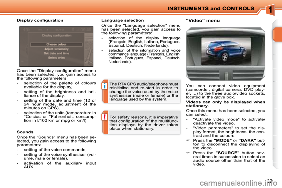 Peugeot 207 Dag 2008  Owners Manual i
!
37
� �O�n�c�e�  �t�h�e�  �"�D�i�s�p�l�a�y�  �c�o�n�ﬁ� �g�u�r�a�t�i�o�n�"�  �m�e�n�u�  
has  been  selected,  you  gain  access  to 
the following parameters:  
   -   selection  of  the  palette