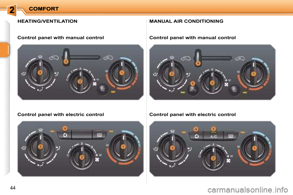 Peugeot 207 Dag 2008  Owners Manual 44
                     HEATING/VENTILATION 
  Control panel with manual control   
  Control panel with electric control  
 MANUAL AIR CONDITIONING 
  Control panel with manual control   
  Control p