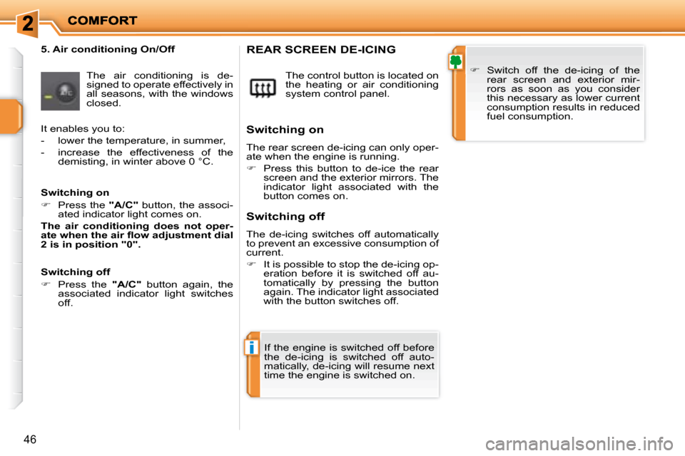 Peugeot 207 Dag 2008 Service Manual i
46
  5. Air conditioning On/Off  The  air  conditioning  is  de- 
signed to operate effectively in 
all seasons, with the windows 
closed.   The control button is located on 
the  heating  or  air  