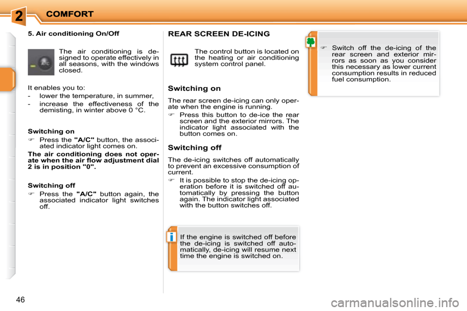 Peugeot 207 Dag 2008  Owners Manual i
46
  5. Air conditioning On/Off  The  air  conditioning  is  de- 
signed to operate effectively in 
all seasons, with the windows 
closed.   The control button is located on 
the  heating  or  air  