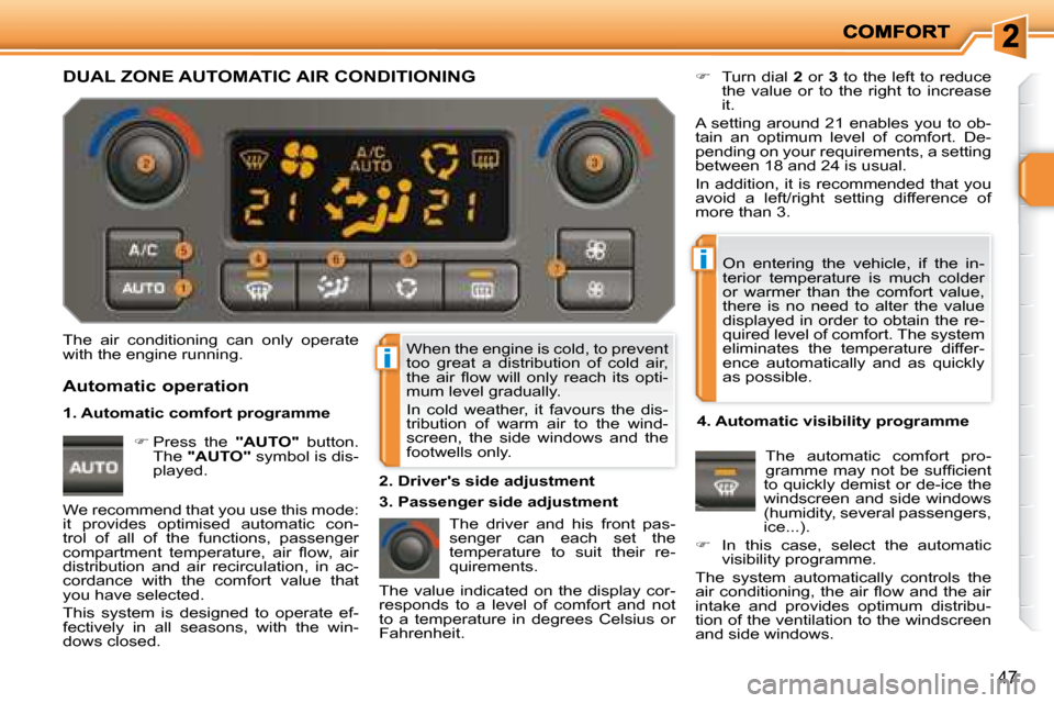 Peugeot 207 Dag 2008 Service Manual i
i
47
 When the engine is cold, to prevent  
too  great  a  distribution  of  cold  air, 
�t�h�e�  �a�i�r�  �ﬂ� �o�w�  �w�i�l�l�  �o�n�l�y�  �r�e�a�c�h�  �i�t�s�  �o�p�t�i�-
mum level gradually.  
