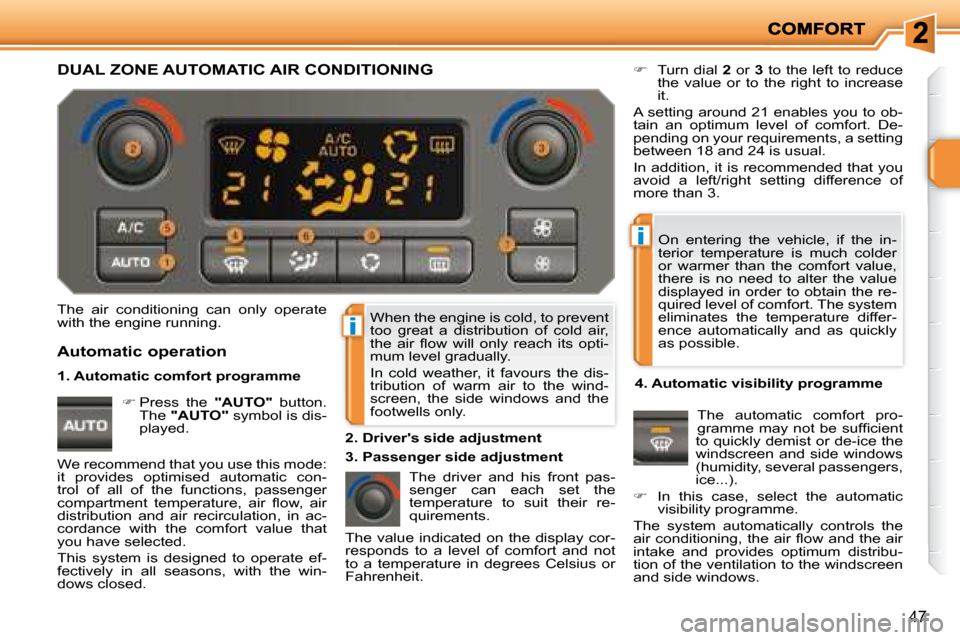 Peugeot 207 Dag 2008  Owners Manual i
i
47
 When the engine is cold, to prevent  
too  great  a  distribution  of  cold  air, 
�t�h�e�  �a�i�r�  �ﬂ� �o�w�  �w�i�l�l�  �o�n�l�y�  �r�e�a�c�h�  �i�t�s�  �o�p�t�i�-
mum level gradually.  
