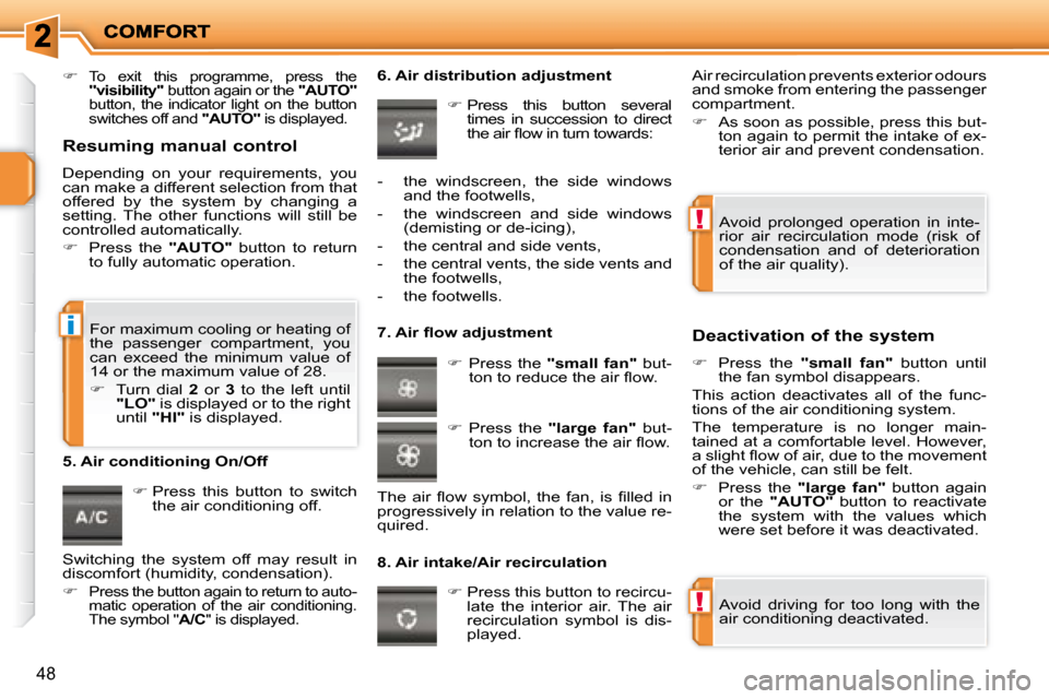 Peugeot 207 Dag 2008 Service Manual !
!
i
48
   
�   To  exit  this  programme,  press  the   
"visibility"   button again or the   "AUTO"  
button,  the  indicator  light  on  the  button 
switches off and   "AUTO"  is displayed.   