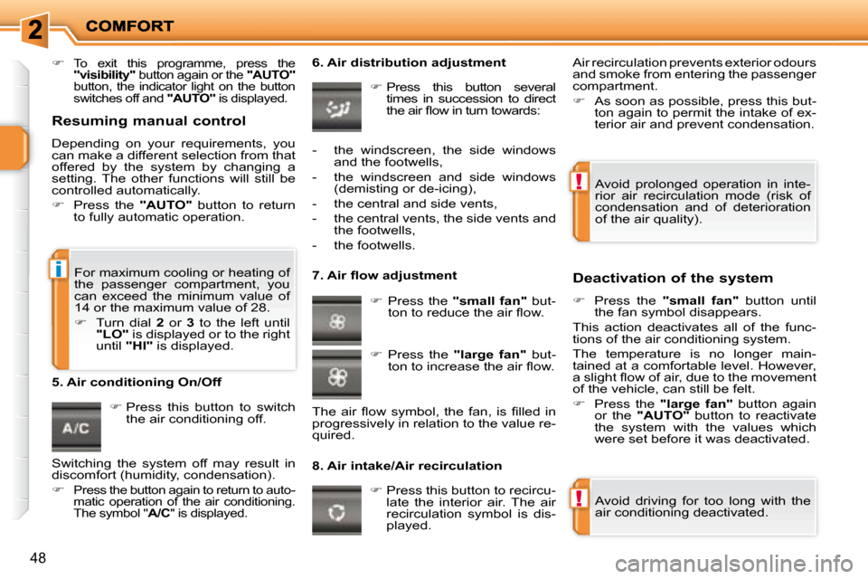 Peugeot 207 Dag 2008  Owners Manual !
!
i
48
   
�   To  exit  this  programme,  press  the   
"visibility"   button again or the   "AUTO"  
button,  the  indicator  light  on  the  button 
switches off and   "AUTO"  is displayed.   