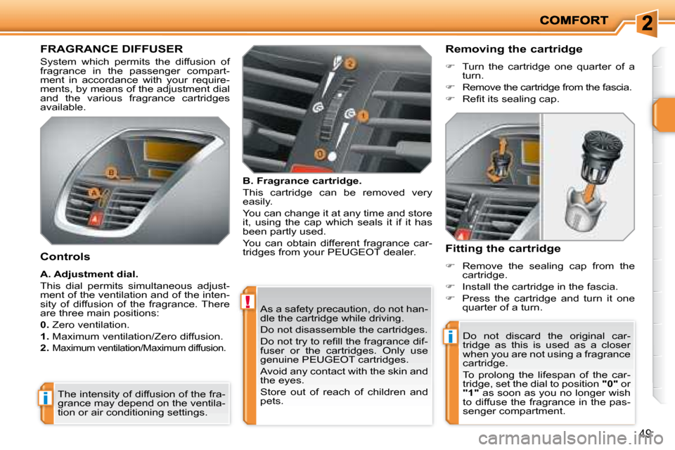 Peugeot 207 Dag 2008 Service Manual !
i
i
49
 As a safety precaution, do not han- 
dle the cartridge while driving.  
 Do not disassemble the cartridges. 
� �D�o� �n�o�t� �t�r�y� �t�o� �r�e�ﬁ� �l�l� �t�h�e� �f�r�a�g�r�a�n�c�e� �d�i�f�