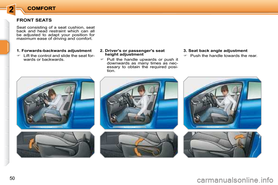 Peugeot 207 Dag 2008 Workshop Manual 50
FRONT SEATS
Seat consisting of a seat cushion, seat
back and head restraint which can all
be adjusted to adapt your position for
maximum ease of driving and comfort.
1 Peugeot 207 Dag 2008 Workshop Manual 50
FRONT SEATS
Seat consisting of a seat cushion, seat
back and head restraint which can all
be adjusted to adapt your position for
maximum ease of driving and comfort.
1