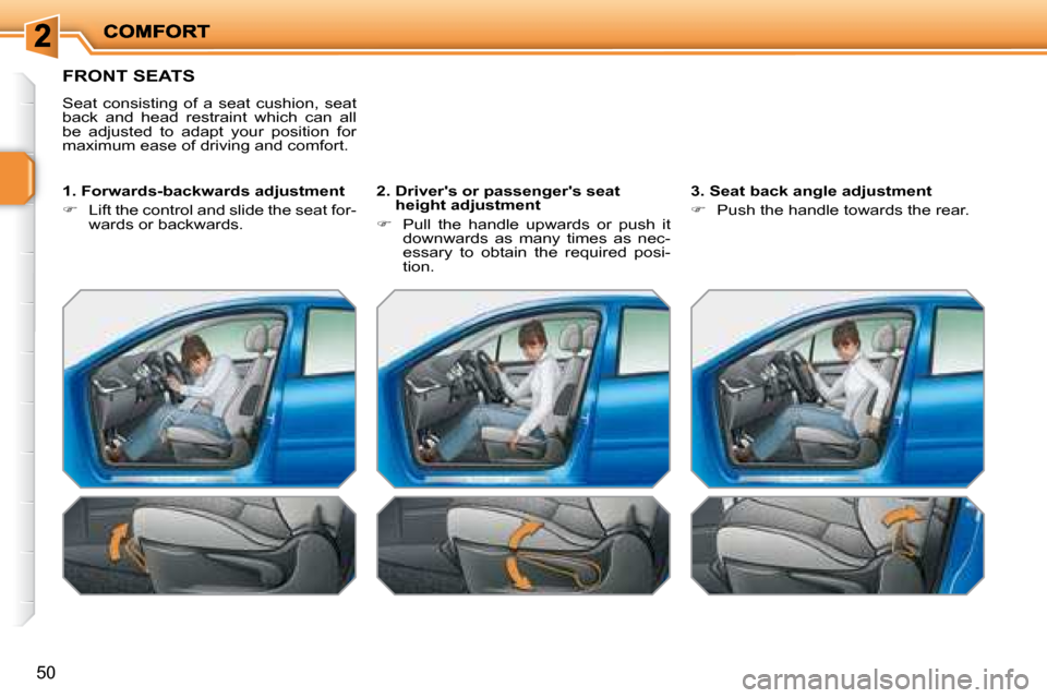 Peugeot 207 Dag 2008  Owners Manual 50
 FRONT SEATS 
 Seat  consisting  of  a  seat  cushion,  seat  
back  and  head  restraint  which  can  all 
be  adjusted  to  adapt  your  position  for 
maximum ease of driving and comfort.   
  1