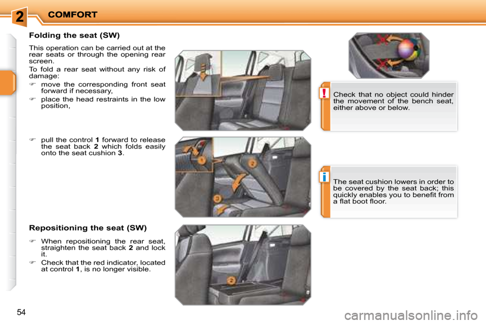 Peugeot 207 Dag 2008  Owners Manual !
i
54
  Folding the seat (SW)  
 This operation can be carried out at the  
rear  seats  or  through  the  opening  rear 
screen.  
 To  fold  a  rear  seat  without  any  risk  of  
damage:  
   
��