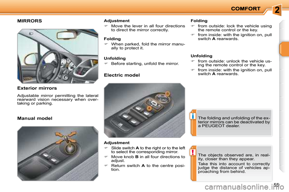 Peugeot 207 Dag 2008  Owners Manual i
!
55
     MIRRORS 
  Exterior mirrors  
 Adjustable  mirror  permitting  the  lateral  
rearward  vision  necessary  when  over-
taking or parking.    Folding  
   
�    from  outside:  lock  the