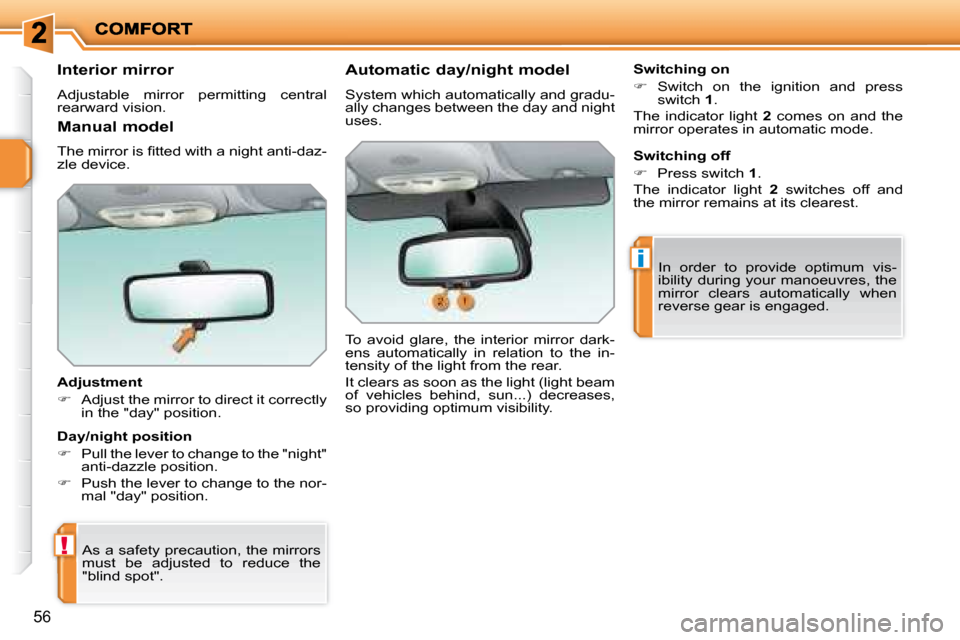Peugeot 207 Dag 2008 Workshop Manual !
i
56
  Interior mirror  
 Adjustable  mirror  permitting  central  
rearward vision.   
  Adjustment  
   
�    Adjust the mirror to direct it correctly 
in the "day" position.   
 As a safety pr