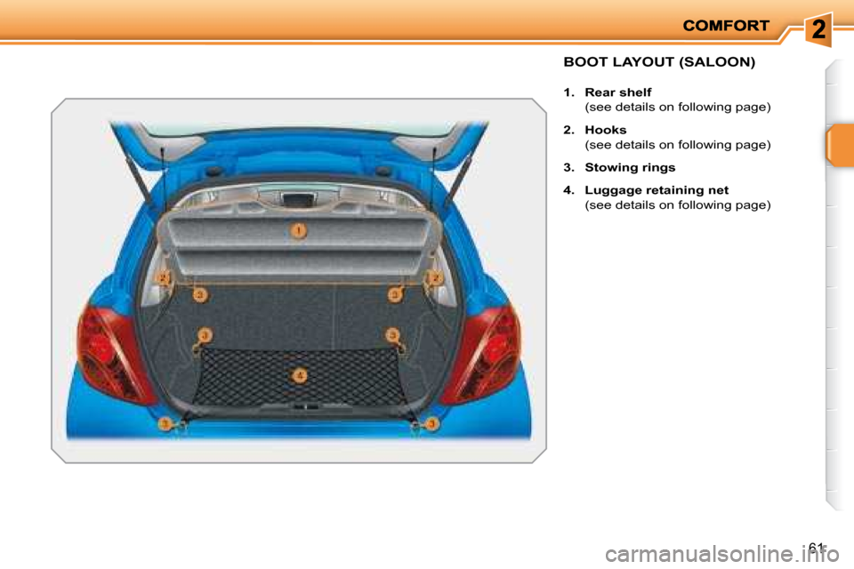 Peugeot 207 Dag 2008 Repair Manual 61
       BOOT LAYOUT (SALOON) 
   
1.     Rear shelf     
  (see details on following page)  
  
2.     Hooks     
  (see details on following page) 
  
3.     Stowing rings   
  
4.     Luggage reta