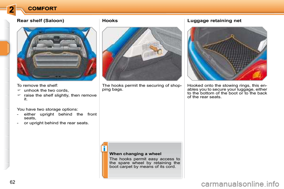 Peugeot 207 Dag 2008 Repair Manual i
62
  Hooks  Hooked onto the stowing rings, this en- 
ables you to secure your luggage, either 
to the bottom of the boot or to the back 
of the rear seats.  
  Rear shelf (Saloon)  
 To remove the s