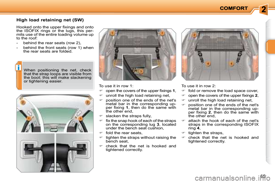 Peugeot 207 Dag 2008 Repair Manual i
65
  High load retaining net (SW)  
� �H�o�o�k�e�d� �o�n�t�o� �t�h�e� �u�p�p�e�r� �ﬁ� �x�i�n�g�s� �a�n�d� �o�n�t�o�  
the  ISOFIX  rings  or  the  lugs,  this  per-
mits use of the entire loading 