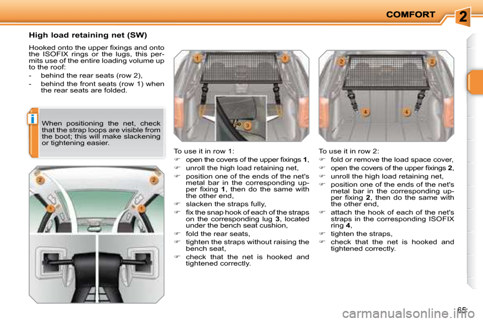 Peugeot 207 Dag 2008  Owners Manual i
65
  High load retaining net (SW)  
� �H�o�o�k�e�d� �o�n�t�o� �t�h�e� �u�p�p�e�r� �ﬁ� �x�i�n�g�s� �a�n�d� �o�n�t�o�  
the  ISOFIX  rings  or  the  lugs,  this  per-
mits use of the entire loading 