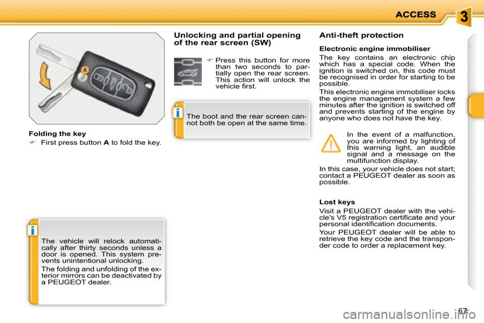 Peugeot 207 Dag 2008 Repair Manual i
i
67
 The  vehicle  will  relock  automati- 
cally  after  thirty  seconds  unless  a 
door  is  opened.  This  system  pre-
vents unintentional unlocking.  
 The folding and unfolding of the ex- 
t