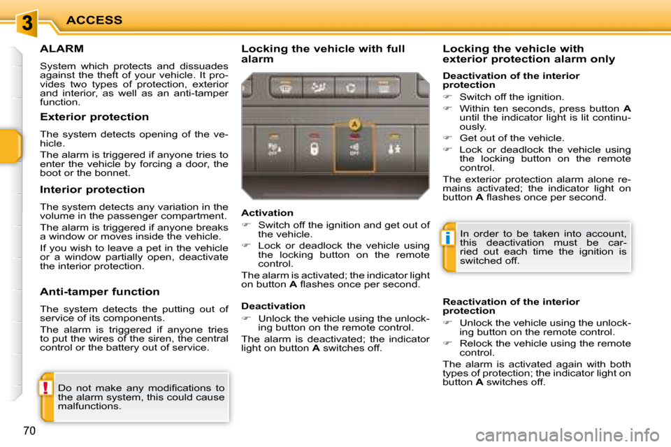 Peugeot 207 Dag 2008  Owners Manual !
i
ACCESS
70
     ALARM 
 System  which  protects  and  dissuades  
against  the  theft  of  your  vehicle.  It  pro-
vides  two  types  of  protection,  exterior 
and  interior,  as  well  as  an  a