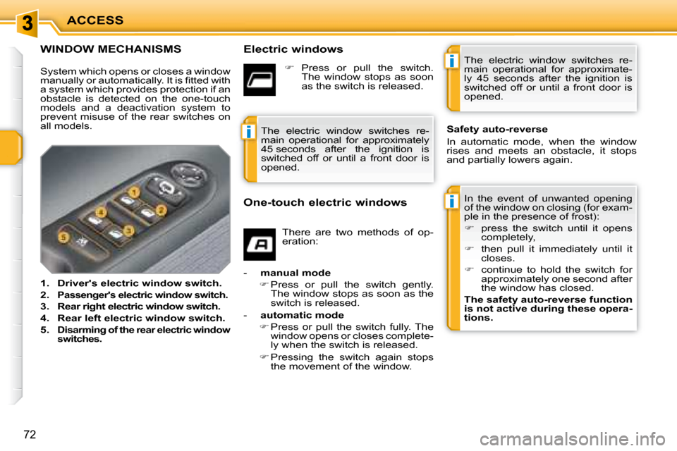 Peugeot 207 Dag 2008 Manual PDF i
i
i
ACCESS
72
             WINDOW MECHANISMS   Electric windows  In  the  event  of  unwanted  opening  
of the window on closing (for exam-
ple in the presence of frost):  
   
�    press  the  