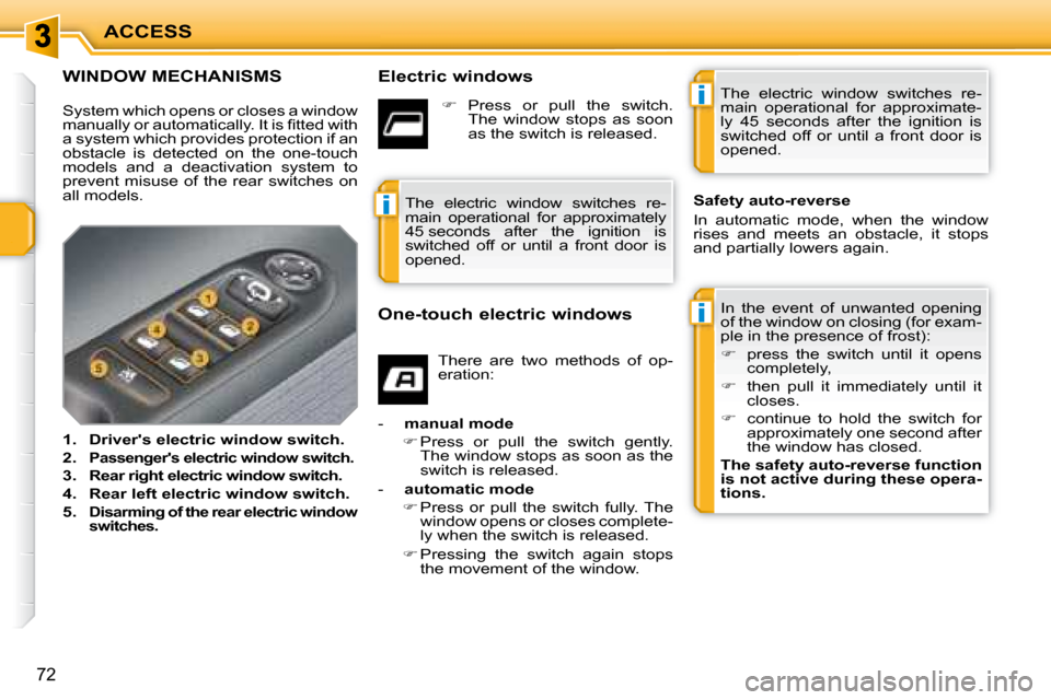 Peugeot 207 Dag 2008  Owners Manual i
i
i
ACCESS
72
             WINDOW MECHANISMS   Electric windows  In  the  event  of  unwanted  opening  
of the window on closing (for exam-
ple in the presence of frost):  
   
�    press  the  