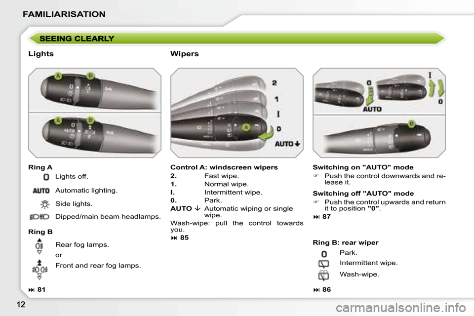 Peugeot 207 Dag 2008  Owners Manual FAMILIARISATION
  Lights  
  Ring A   Switching on "AUTO" mode  
   
�    Push the control downwards and re-
lease it.   
  Ring B    Control A: windscreen wipers 
  
2.     Fast wipe. 
  
1.    No