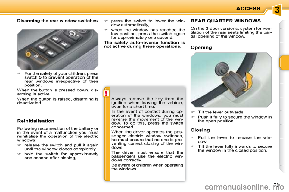 Peugeot 207 Dag 2008 Manual Online !
73
Disarming the rear window switches
Reinitialisation
Following reconnection of the battery or
in the event of a malfunction you must
reinitialise the operation of the elect Peugeot 207 Dag 2008 Manual Online !
73
Disarming the rear window switches
Reinitialisation
Following reconnection of the battery or
in the event of a malfunction you must
reinitialise the operation of the elect