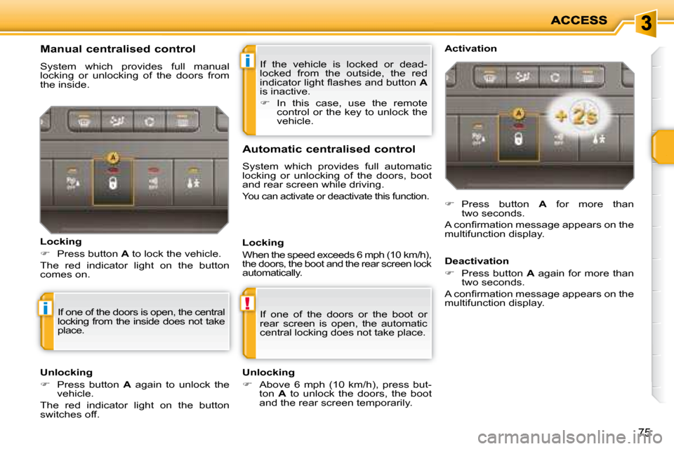 Peugeot 207 Dag 2008 Manual Online i
!i
75
 If  the  vehicle  is  locked  or  dead- 
locked  from  the  outside,  the  red 
�i�n�d�i�c�a�t�o�r� �l�i�g�h�t� �ﬂ� �a�s�h�e�s� �a�n�d� �b�u�t�t�o�n� � A  
is inactive.  
   
�    In  th