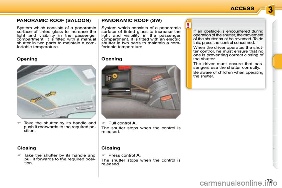 Peugeot 207 Dag 2008 Manual Online !
79
         PANORAMIC ROOF (SALOON) 
 System  which  consists  of  a  panoramic  
surface  of  tinted  glass  to  increase  the 
light  and  visibility  in  the  passenger 
�c�o�m�p�a�r�t�m�e�n�t�.�