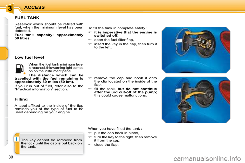 Peugeot 207 Dag 2008 Manual Online i
ACCESS
80
 The  key  cannot  be  removed  from  
the lock until the cap is put back on 
the tank. 
                   FUEL TANK 
� �R�e�s�e�r�v�o�i�r�  �w�h�i�c�h�  �s�h�o�u�l�d�  �b�e�  �r�e�ﬁ� �