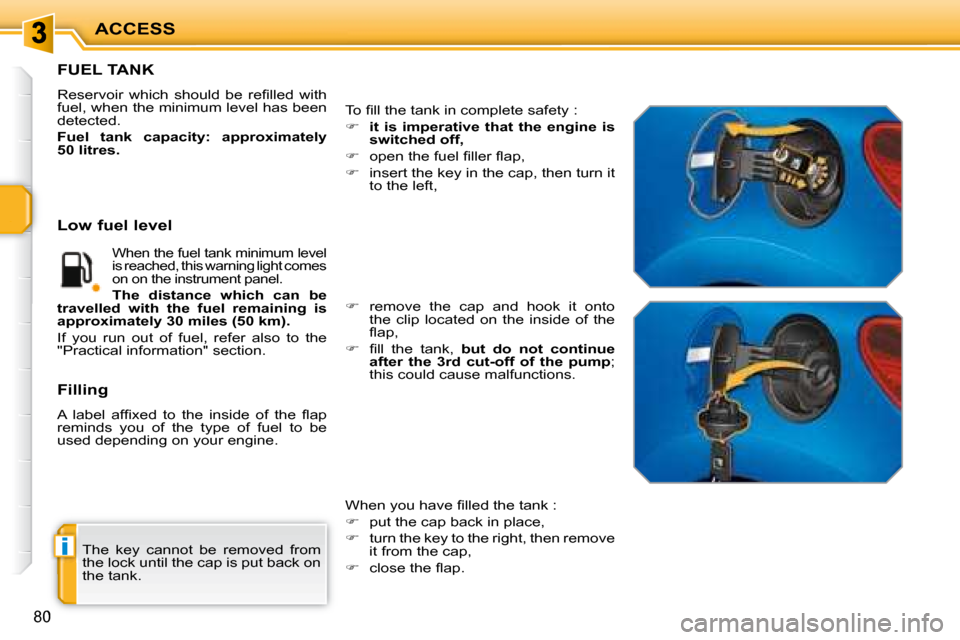 Peugeot 207 Dag 2008  Owners Manual i
ACCESS
80
 The  key  cannot  be  removed  from  
the lock until the cap is put back on 
the tank. 
                   FUEL TANK 
� �R�e�s�e�r�v�o�i�r�  �w�h�i�c�h�  �s�h�o�u�l�d�  �b�e�  �r�e�ﬁ� �