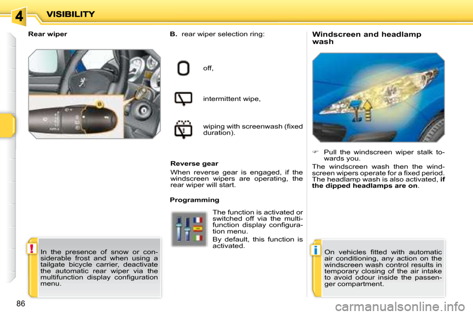Peugeot 207 Dag 2008 Owners Manual !i
86
  Windscreen and headlamp  
wash 
   
B.    rear wiper selection ring:  
off,   
intermittent wipe,   
�w�i�p�i�n�g� �w�i�t�h� �s�c�r�e�e�n�w�a�s�h� �(�ﬁ� �x�e�d�  
duration).   
  Reverse gea