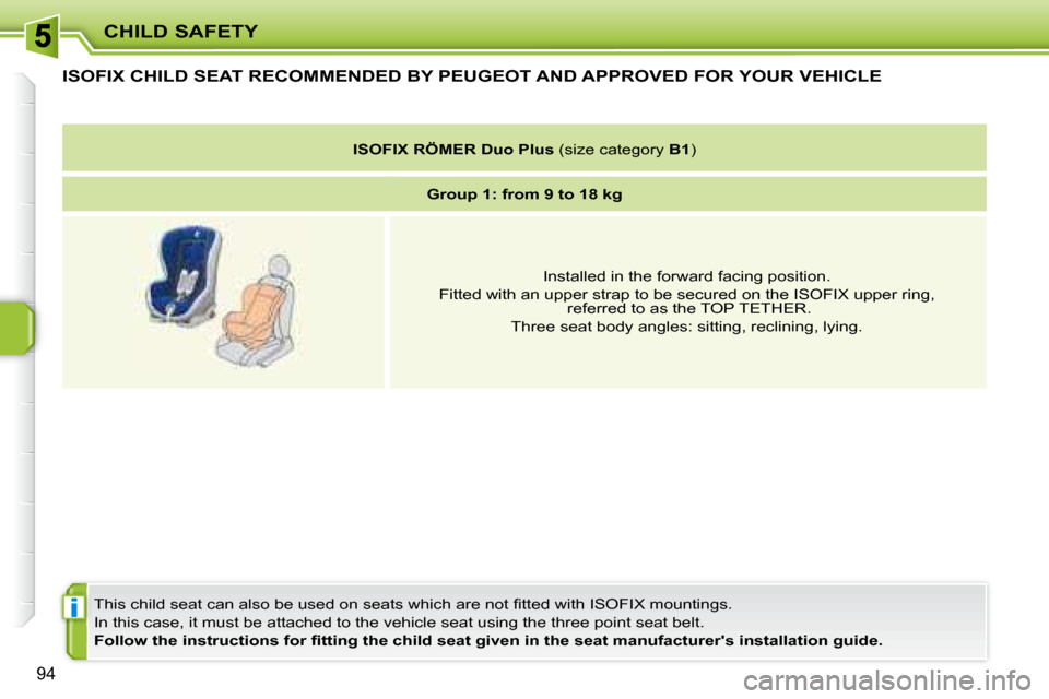 Peugeot 207 Dag 2007.5  Owners Manual i
CHILD SAFETY
94
ISOFIX CHILD SEAT RECOMMENDED BY PEUGEOT AND APPROVED FOR YOUR VEHICLE
�T�h�i�s� �c�h�i�l�d� �s�e�a�t� �c�a�n� �a�l�s�o� �b�e� �u�s�e�d� �o�n� �s�e�a�t�s� �w�h�i�c�h� �a�r�e� �n�o�t�