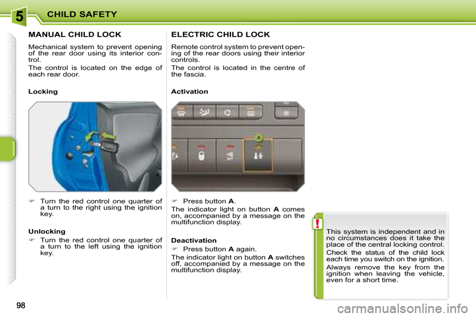 Peugeot 207 Dag 2007.5  Owners Manual  !
CHILD SAFETY
 This  system  is  independent  and  in  
no  circumstances  does  it  take  the 
place of the central locking control.  
� �C�h�e�c�k�  �t�h�e�  �s�t�a�t�u�s�  �o�f�  �t�h�e�  �c�h�i�