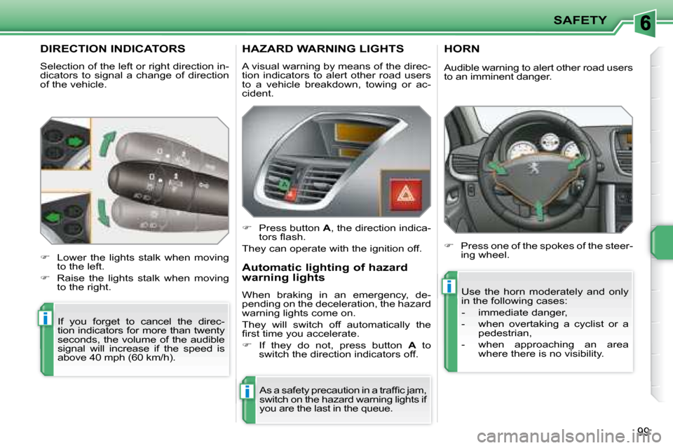 Peugeot 207 Dag 2007.5  Owners Manual i
i
i
SAFETY
99
 DIRECTION INDICATORS 
 Selection of the left or right direction in- 
dicators  to  signal  a  change  of  direction 
of the vehicle.  If  you  forget  to  cancel  the  direc-
tion ind