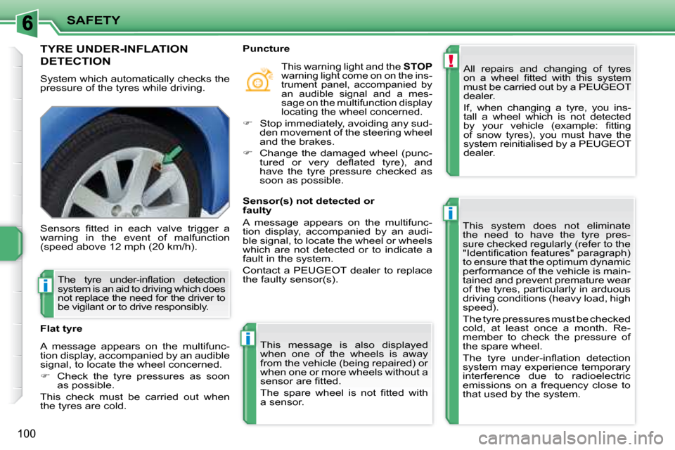 Peugeot 207 Dag 2007.5  Owners Manual !
i
i
i
SAFETY
100
       TYRE UNDER-INFLATION 
DETECTION  
 System which automatically checks the  
pressure of the tyres while driving.  All  repairs  and  changing  of  tyres 
�o�n�  �a�  �w�h�e�e�