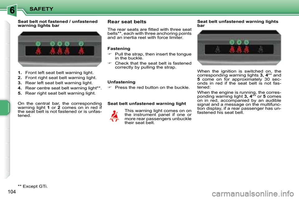 Peugeot 207 Dag 2007.5  Owners Manual SAFETY
104
   
1.    Front left seat belt warning light. 
  
2.    Front right seat belt warning light. 
  
3.    Rear left seat belt warning light. 
  
4.    Rear centre seat belt warning light ** . 
