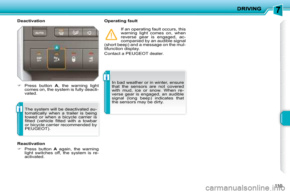 Peugeot 207 Dag 2007.5  Owners Manual i
i
119
  Deactivation    Operating fault  If an operating fault occurs, this  
warning  light  comes  on,  when 
reverse  gear  is  engaged,  ac-
companied by an audible signal 
(short beep) and a me