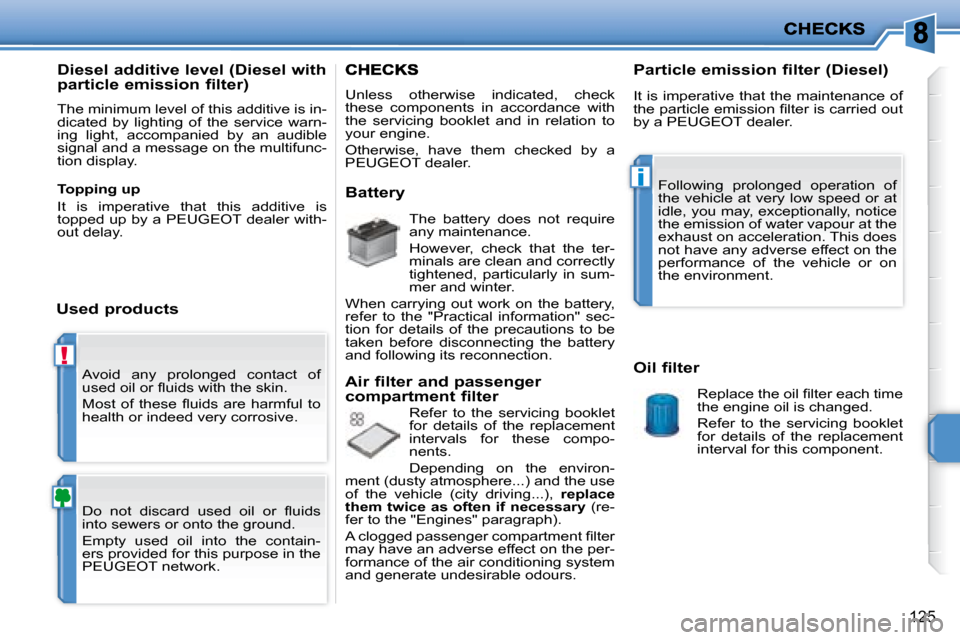 Peugeot 207 Dag 2007.5  Owners Manual !
i
125
 Avoid  any  prolonged  contact  of  
�u�s�e�d� �o�i�l� �o�r� �l� �u�i�d�s� �w�i�t�h� �t�h�e� �s�k�i�n�.�  
� �M�o�s�t�  �o�f�  �t�h�e�s�e�  �l� �u�i�d�s�  �a�r�e�  �h�a�r�m�f�u�l�  �t�o�  
he