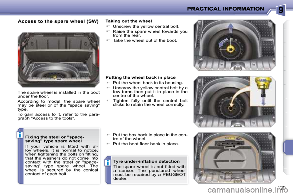 Peugeot 207 Dag 2007.5  Owners Manual i
i
129
  Fixing the steel or "space- 
saving" type spare wheel  
� �I�f�  �y�o�u�r�  �v�e�h�i�c�l�e�  �i�s�  �i� �t�t�e�d�  �w�i�t�h�  �a�l�- 
loy  wheels,  it  is  normal  to  notice, 
�w�h�e�n� �t�