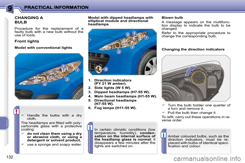 Peugeot 207 Dag 2007.5 User Guide !
i
i
132
                       CHANGING A 
BULB 
 Procedure  for  the  replacement  of  a  
faulty  bulb  with  a  new  bulb  without  the 
use of tools.    
1.     Direction indicators 
(PY 21 W am