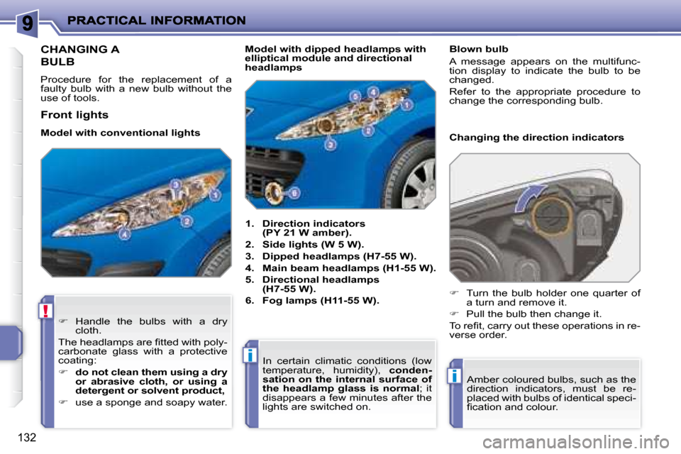 Peugeot 207 Dag 2007.5  Owners Manual !
i
i
132
                       CHANGING A 
BULB 
 Procedure  for  the  replacement  of  a  
faulty  bulb  with  a  new  bulb  without  the 
use of tools.    
1.     Direction indicators 
(PY 21 W am