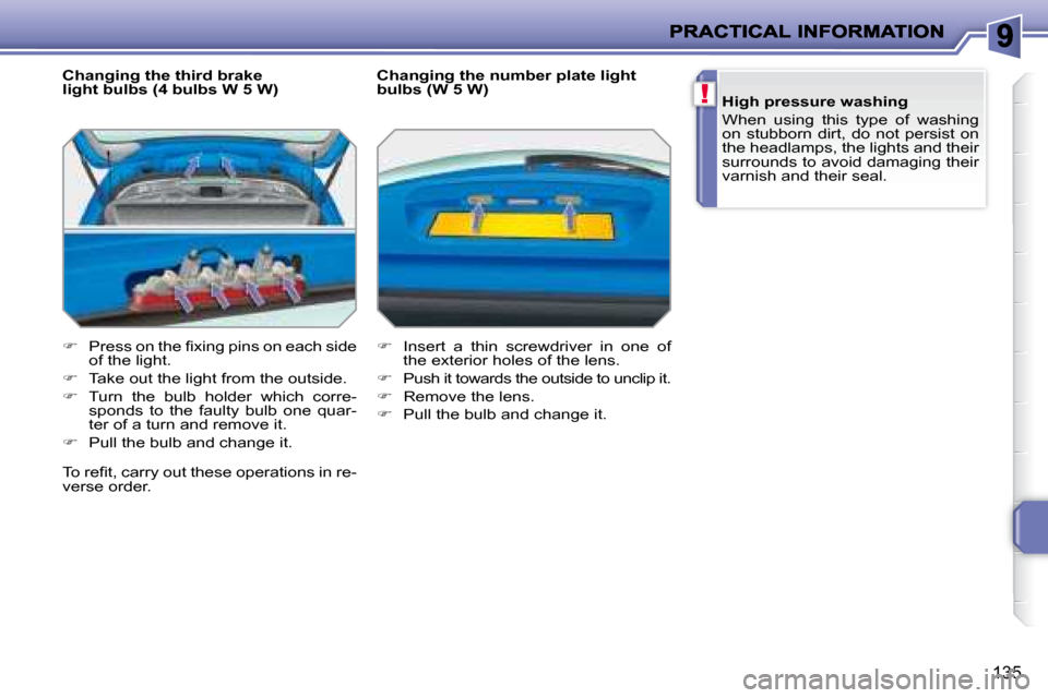 Peugeot 207 Dag 2007.5 User Guide !
135
  Changing the third brake  
light bulbs (4 bulbs W 5 W)  
   
� � �  �P�r�e�s�s� �o�n� �t�h�e� �i� �x�i�n�g� �p�i�n�s� �o�n� �e�a�c�h� �s�i�d�e� 
of the light.  
  
�    Take out the ligh