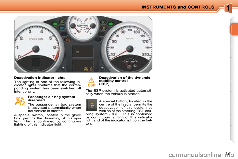 Peugeot 207 Dag 2007.5 User Guide 19
  Deactivation indicator lights  
 The  lighting  of  one  of  the  following  in- 
�d�i�c�a�t�o�r�  �l�i�g�h�t�s�  �c�o�n�i� �r�m�s�  �t�h�a�t�  �t�h�e�  �c�o�r�r�e�s�-
ponding  system  has  been 