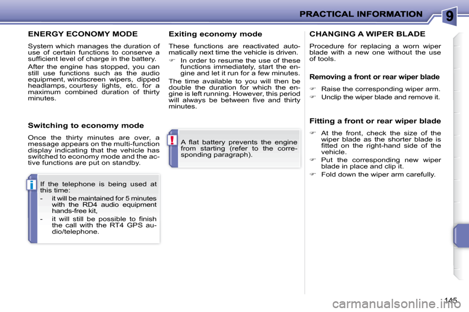 Peugeot 207 Dag 2007.5  Owners Manual !
i
145
� �A�  �l� �a�t�  �b�a�t�t�e�r�y�  �p�r�e�v�e�n�t�s�  �t�h�e�  �e�n�g�i�n�e�  
from  starting  (refer  to  the  corre-
sponding paragraph).  
 If  the  telephone  is  being  used  at 
this tim