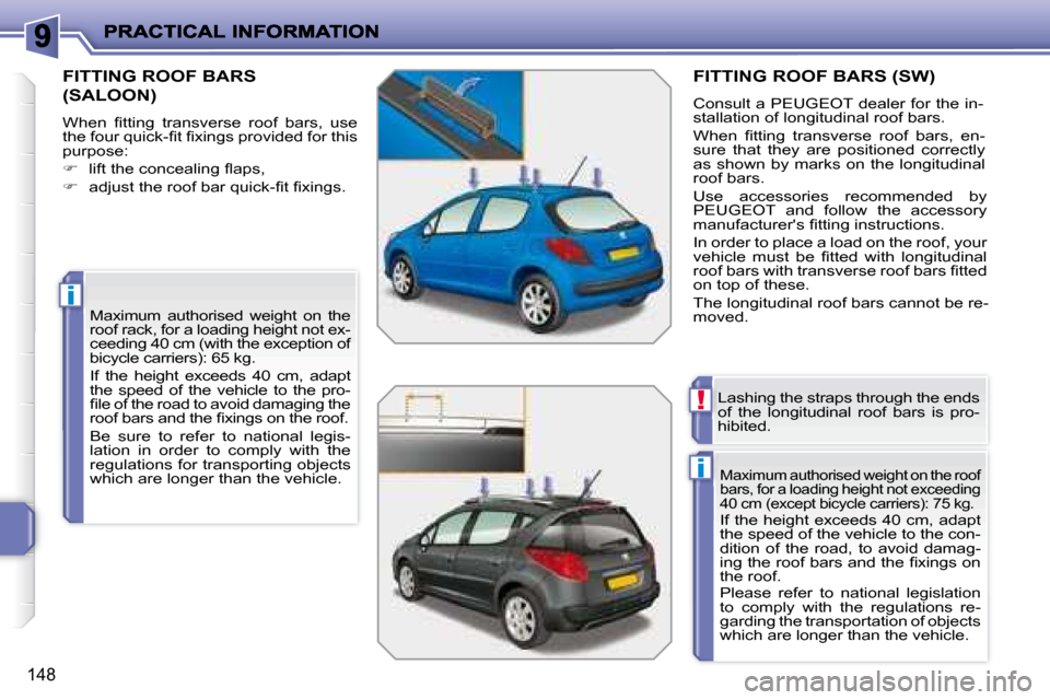 Peugeot 207 Dag 2007.5  Owners Manual i
i
!
148
 FITTING ROOF BARS 
(SALOON) 
� �W�h�e�n�  �i� �t�t�i�n�g�  �t�r�a�n�s�v�e�r�s�e�  �r�o�o�f�  �b�a�r�s�,�  �u�s�e�  
�t�h�e� �f�o�u�r� �q�u�i�c�k�-�i� �t� �i� �x�i�n�g�s� �p�r�o�v�i�d�e�d� �