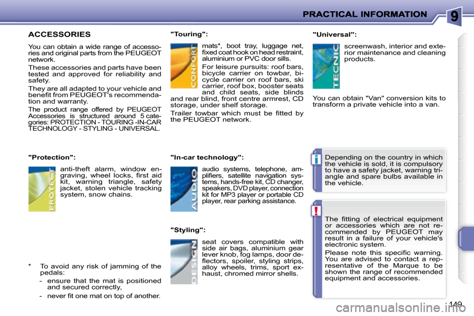Peugeot 207 Dag 2007.5  Owners Manual !
i
149
� �T�h�e�  �i� �t�t�i�n�g�  �o�f�  �e�l�e�c�t�r�i�c�a�l�  �e�q�u�i�p�m�e�n�t�  
or  accessories  which  are  not  re-
commended  by  PEUGEOT  may 
result  in  a  failure  of  your  vehicles 

