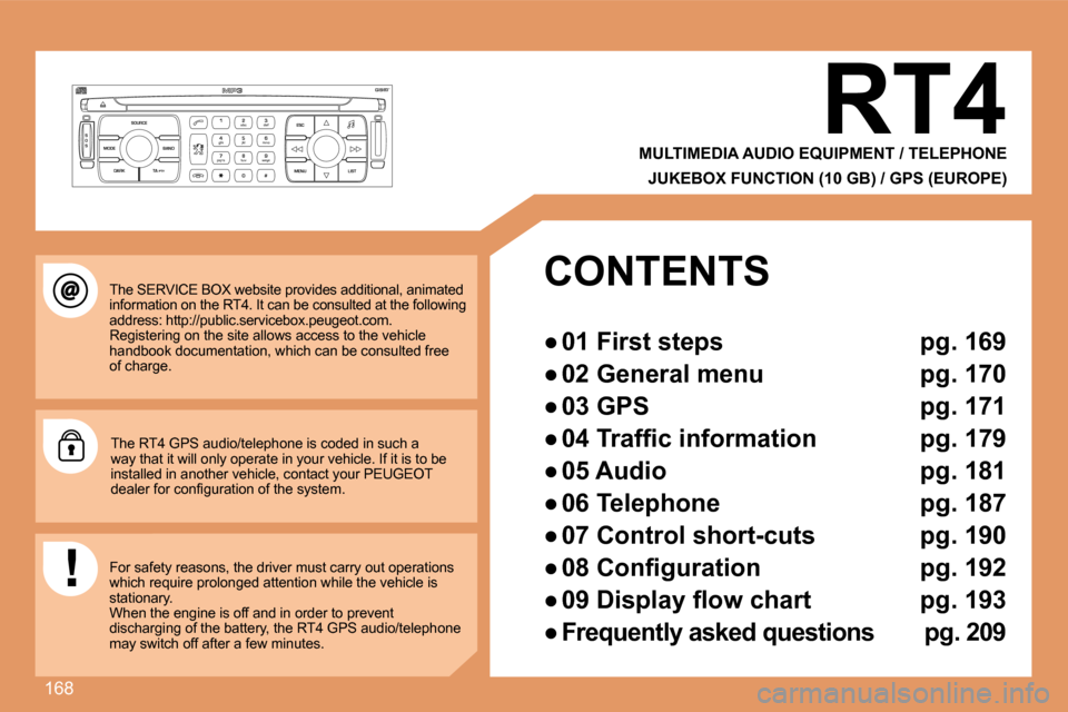 Peugeot 207 Dag 2007.5  Owners Manual 168
S
O S SOURCE
MODE BAND ESC
2
abc
5
jkl
8
tuv 3
def
6
mno
9
wxyz
1 4
ghi
7
pqrs
0 # MENU LIST
TA 
PTY
DARK
The SERVICE BOX website provides additional, animat ed 
information on the RT4. It can be 