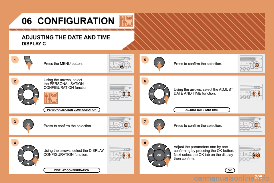 Peugeot 207 Dag 2007.5  Owners Manual 205
5 
6 
7 
�81 
2 
3 
4
06CONFIGURATION
Press the MENU button. 
Using the arrows, select  
the PERSONALISATION 
CONFIGURATION function.  
�P�r�e�s�s� �t�o� �c�o�n�i�r�m� �t�h�e� �s�e�l�e�c�t�i�o�n�.