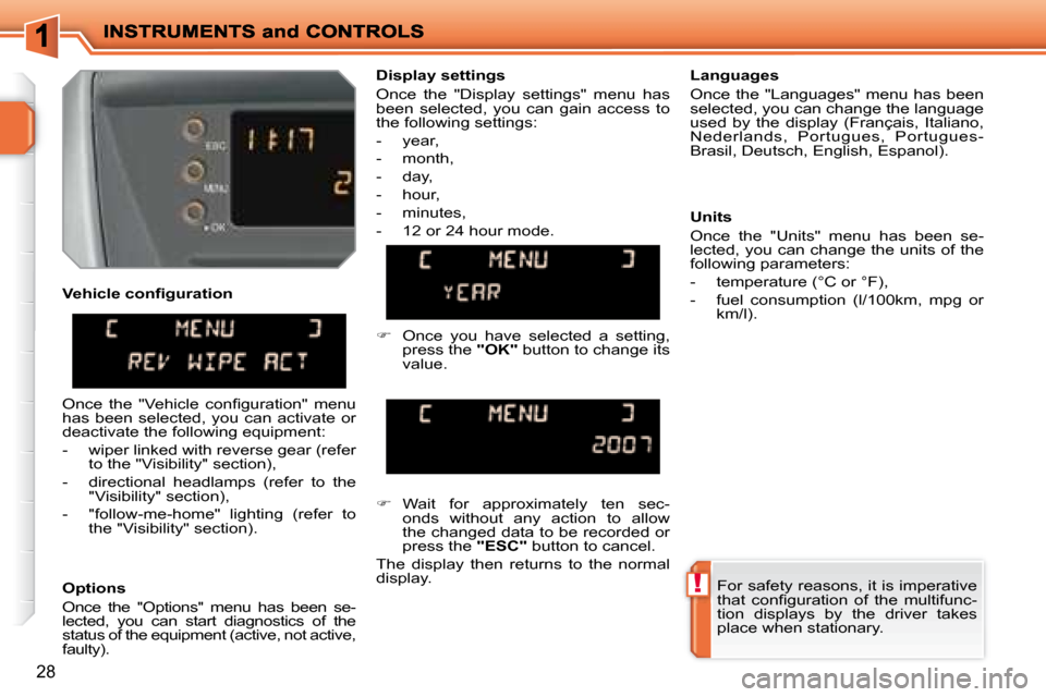 Peugeot 207 Dag 2007.5 Owners Guide !
28
  Options  
 Once  the  "Options"  menu  has  been  se- 
lected,  you  can  start  diagnostics  of  the 
status of the equipment (active, not active, 
faulty).    Languages  
 Once  the  "Languag